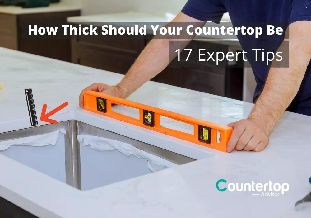 How Thick Should Your Countertops Be? 17 Expert Tips Countertop Advisor