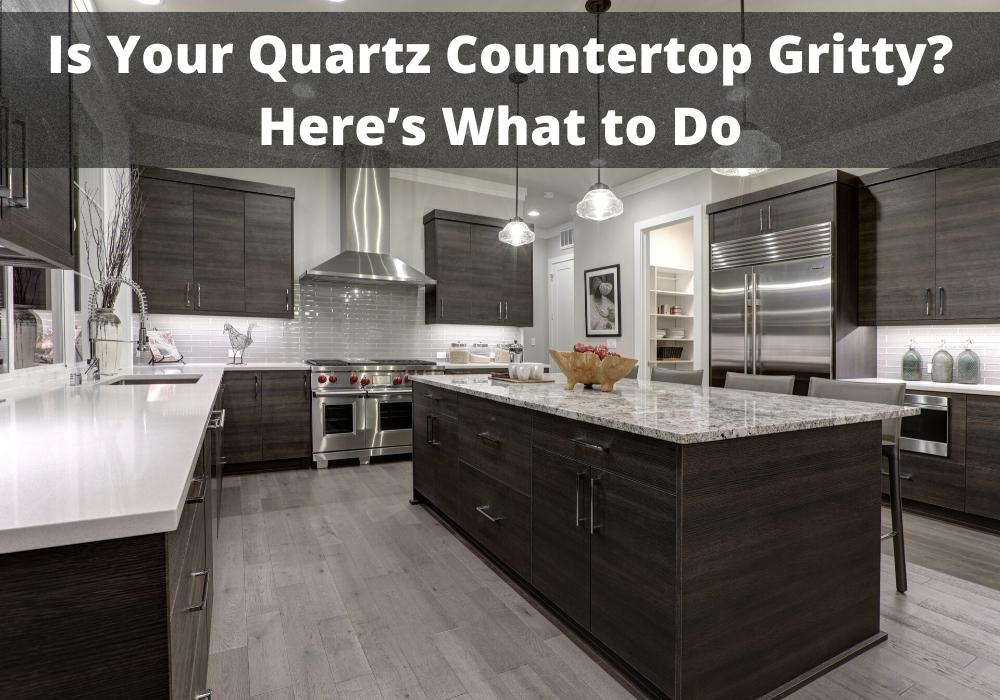 Is Your Quartz Countertop Gritty Here S What To Do Kitchen Countertops
