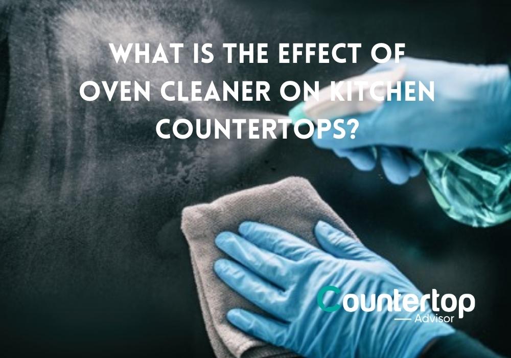 What is the Effect of Oven Cleaner on Kitchen Countertops 