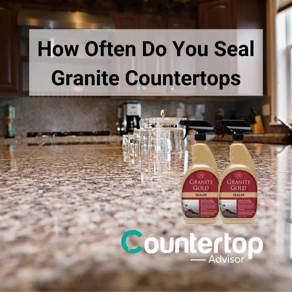 How Often Do You Seal Granite Countertops
